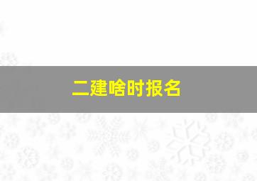 二建啥时报名