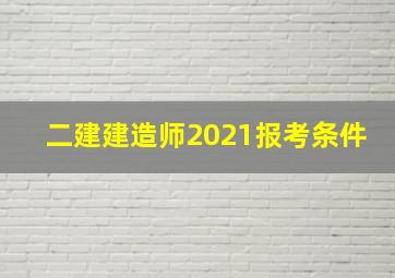 二建建造师2021报考条件