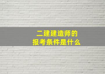 二建建造师的报考条件是什么