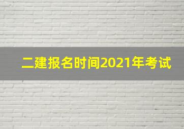 二建报名时间2021年考试