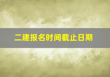 二建报名时间截止日期