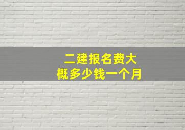 二建报名费大概多少钱一个月