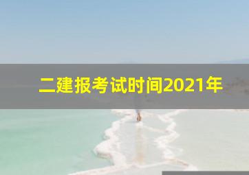 二建报考试时间2021年