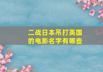 二战日本吊打英国的电影名字有哪些