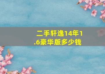 二手轩逸14年1.6豪华版多少钱