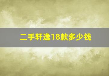 二手轩逸18款多少钱