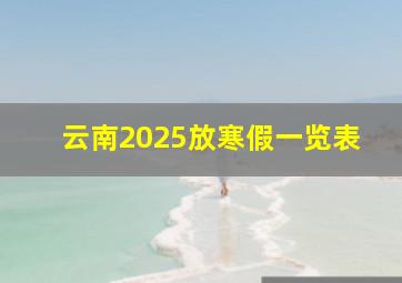 云南2025放寒假一览表