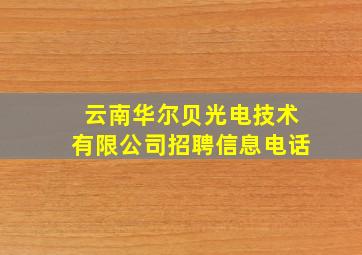 云南华尔贝光电技术有限公司招聘信息电话