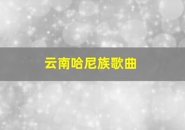 云南哈尼族歌曲