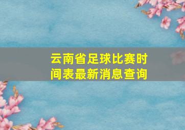 云南省足球比赛时间表最新消息查询