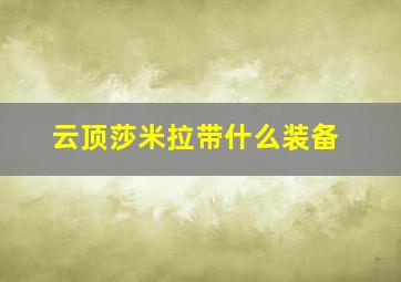 云顶莎米拉带什么装备