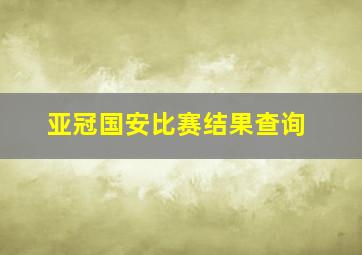 亚冠国安比赛结果查询