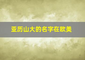 亚历山大的名字在欧美