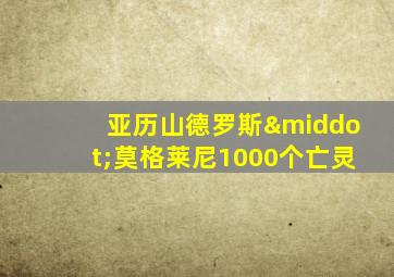 亚历山德罗斯·莫格莱尼1000个亡灵