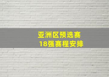 亚洲区预选赛18强赛程安排