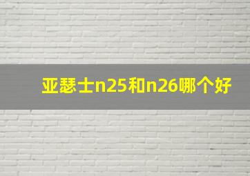 亚瑟士n25和n26哪个好