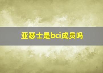 亚瑟士是bci成员吗