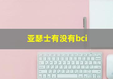 亚瑟士有没有bci