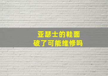 亚瑟士的鞋面破了可能维修吗