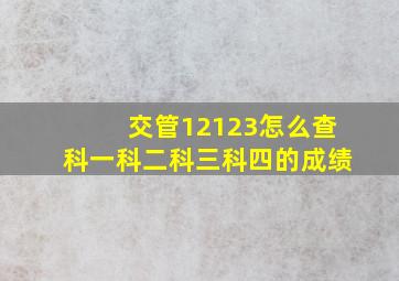 交管12123怎么查科一科二科三科四的成绩