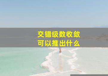 交错级数收敛可以推出什么