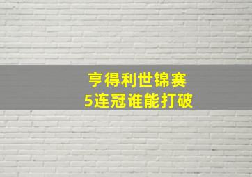 亨得利世锦赛5连冠谁能打破