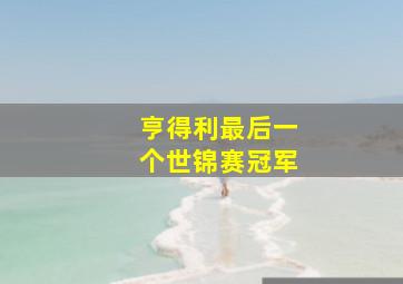 亨得利最后一个世锦赛冠军