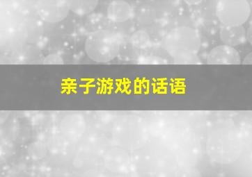 亲子游戏的话语