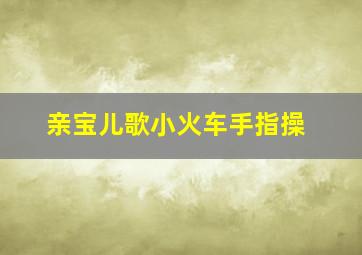 亲宝儿歌小火车手指操