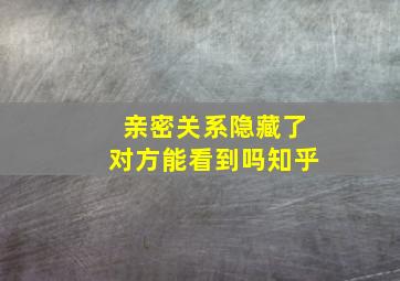 亲密关系隐藏了对方能看到吗知乎