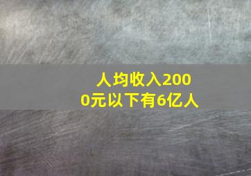 人均收入2000元以下有6亿人