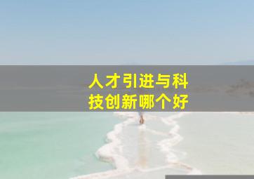 人才引进与科技创新哪个好