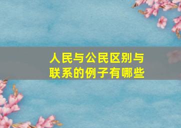 人民与公民区别与联系的例子有哪些