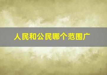 人民和公民哪个范围广