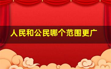 人民和公民哪个范围更广