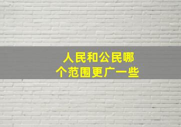 人民和公民哪个范围更广一些