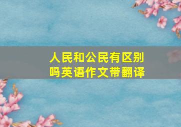 人民和公民有区别吗英语作文带翻译