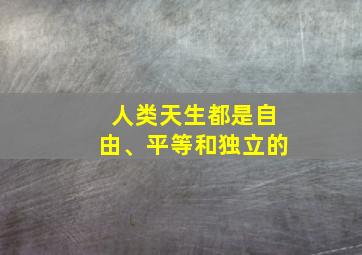 人类天生都是自由、平等和独立的