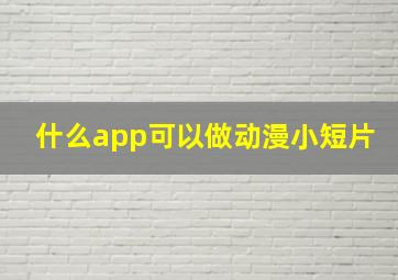 什么app可以做动漫小短片