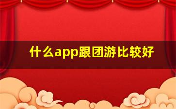 什么app跟团游比较好