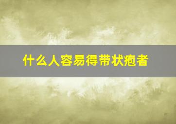 什么人容易得带状疱者