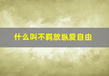 什么叫不羁放纵爱自由