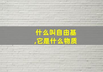 什么叫自由基,它是什么物质