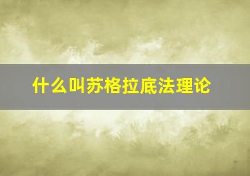 什么叫苏格拉底法理论