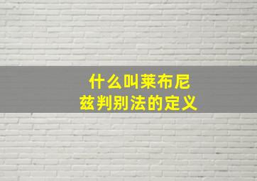 什么叫莱布尼兹判别法的定义