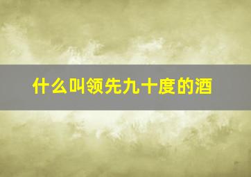 什么叫领先九十度的酒