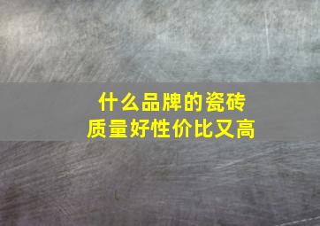 什么品牌的瓷砖质量好性价比又高