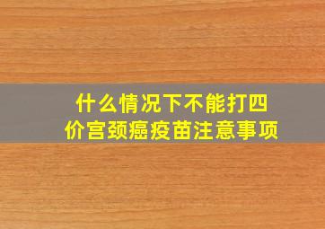 什么情况下不能打四价宫颈癌疫苗注意事项