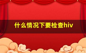 什么情况下要检查hiv