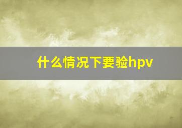 什么情况下要验hpv